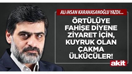 Ali Karahasanoğlu: Örtülüye fahişe diyene ziyaret için, kuyruk olan çakma ülkücüler