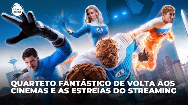 Quarteto Fantástico de volta aos cinemas e as estreias do streaming | Agenda Cultural