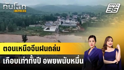ตอนเหนือจีนฝนถล่มเกือบเท่าทั้งปี อพยพนับหมื่น | ทันโลก EXPRESS | 26 ก.ค. 68