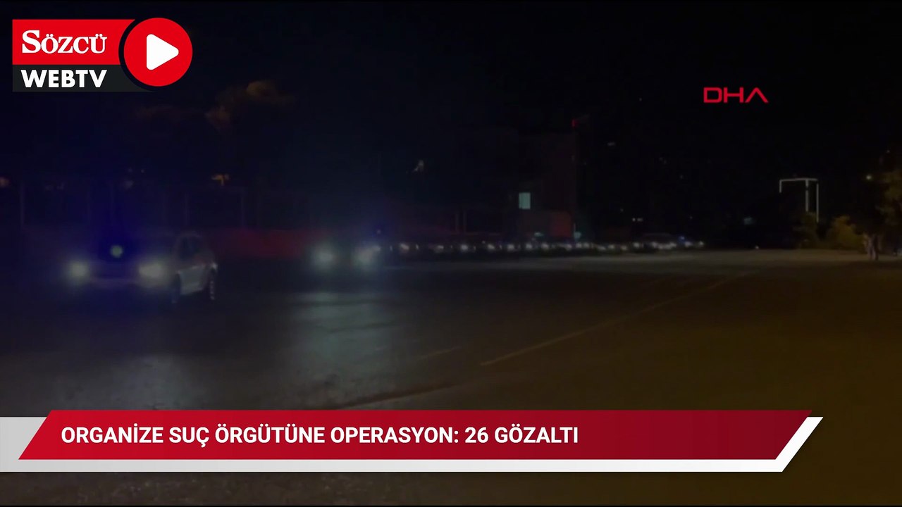 Organize suç örgütüne operasyon: 26 gözaltı