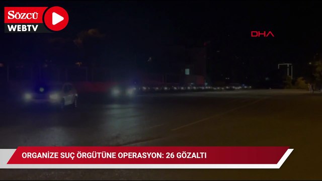 Organize suç örgütüne operasyon: 26 gözaltı