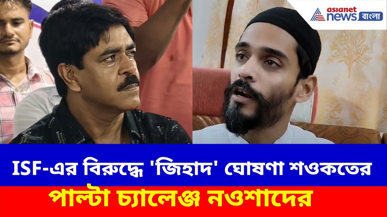 ISF-এর বিরুদ্ধে 'জিহাদ' ঘোষণা শওকতের, পাল্টা চ্যালেঞ্জ নওশাদের