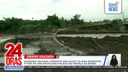 Nasirang spillway, perwisyo ang dulot sa mga residente; P125M na ang naitalang halaga ng pinsala sa bayan | 24 Oras Weekend