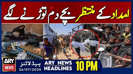 Children dying while waiting for aid in Gaza | ARY News 10 PM Headlines | 26th July 2025