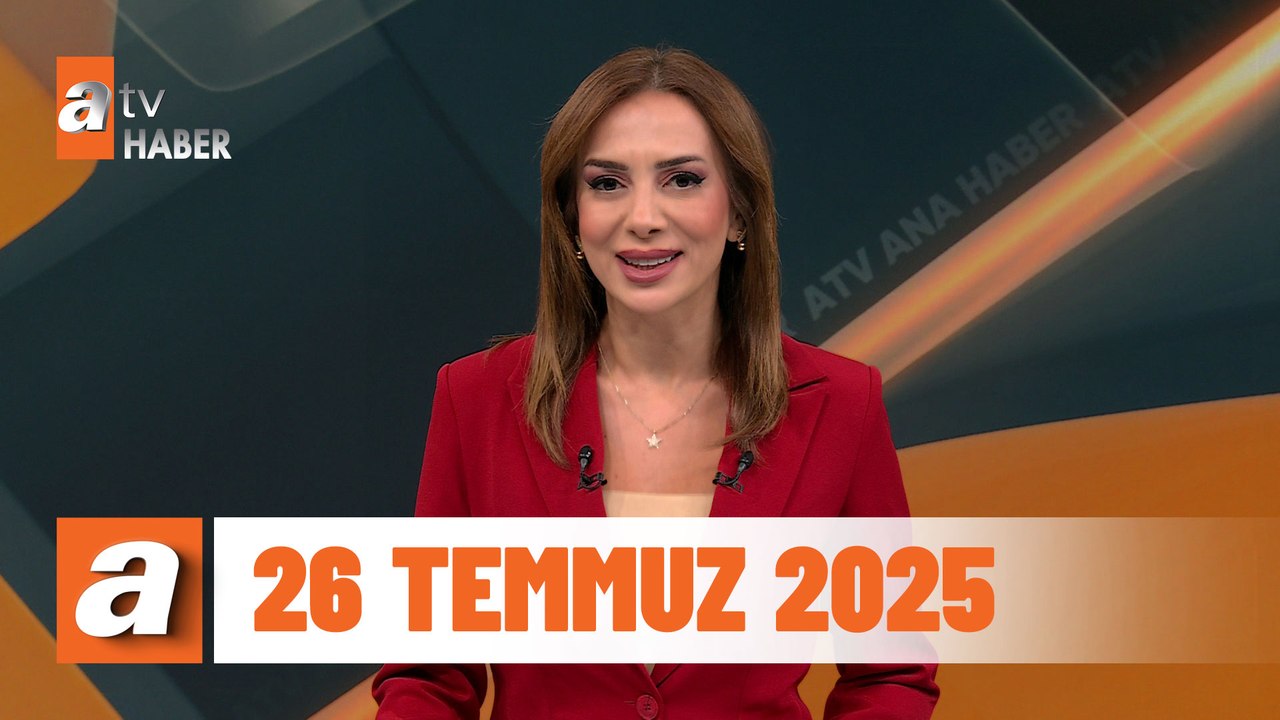 atv Ana Haber | 26 Temmuz 2025
