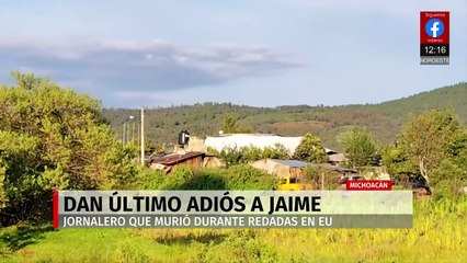 Sepultan en Michoacán a Jaime, migrante muerto en una redada ocurrida en Estados Unidos
