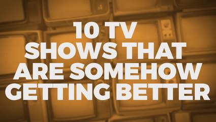 10 TV Shows That Are Somehow Getting Better