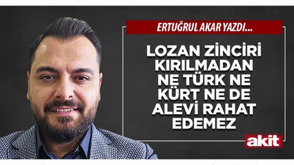 Ertuğrul Akar: Lozan zinciri kırılmadan ne Türk ne Kürt ne de Alevi rahat edemez