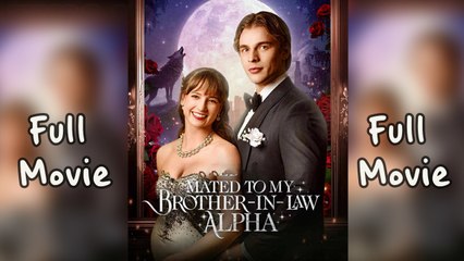 Mated to My Brother-in-Law Alpha - FULL MOVIES