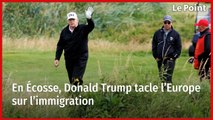 En Écosse, Donald Trump tacle l’Europe sur l’immigration