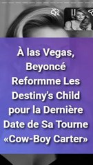 À las Vegas, Beyoncé Reformme Les Destiny's Child pour la Dernière Date de Sa Tourne «Cow-Boy Carter» (1)
