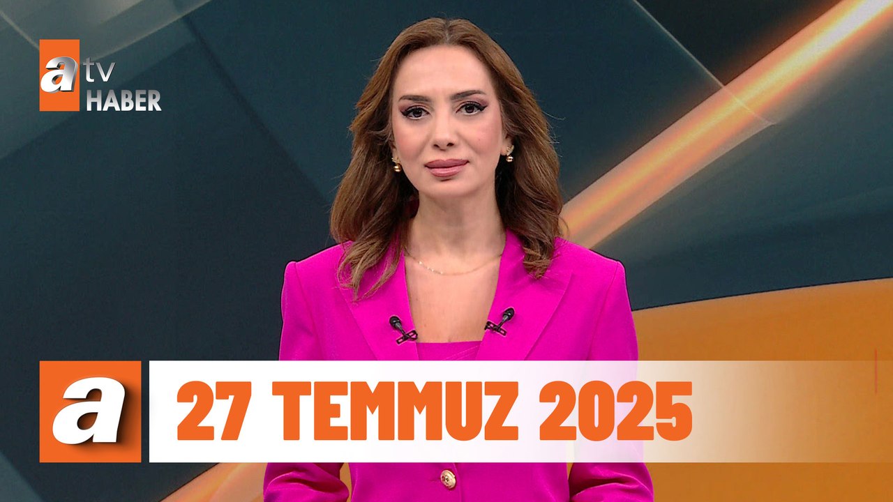 atv Ana Haber | 27 Temmuz 2025