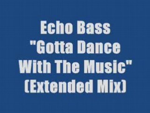Echo Bass - Gotta Dance With The Music (maxi version)