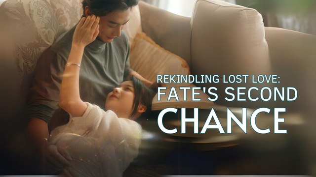 Rekindling Lost Love Fate's Second Chance Full Episodes