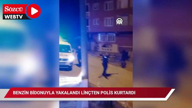 Benzin bidonuyla yakalandı linçten polis kurtardı