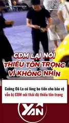 CƯỜNG ĐÔ LA có lòng bo tiền cho bảo vệ vẫn bị CĐM nói THIẾU TÔN TRỌNG