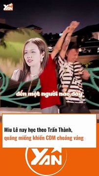 MIU LÊ nay học theo TRẤN THÀNH, QUĂNG MIẾNG khiến CĐM CHOÁNG VÁNG