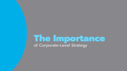 The Importance of Corporate-Level Strategy