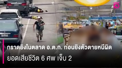 สลด! คนร้ายกราดยิงในตลาด อ.ต.ก. ก่อนยิงตัวตายหนีผิด ยอดเสียชีวิต 6 ศพ เจ็บ 2 | HOTSHOT เดลินิวส์ 28/07/68