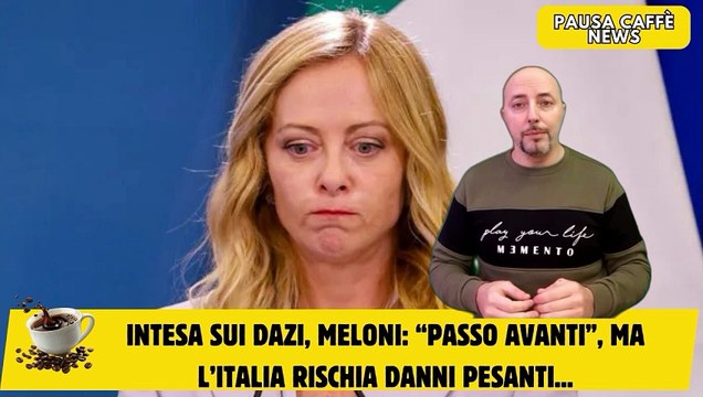 Intesa sui dazi, Meloni “Passo avanti”, ma l’Italia rischia danni pesanti...