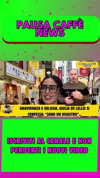 Gravidanza e gelosia, Giulia De Lellis si confessa “Sono un disastro”..