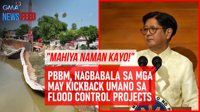 MAHIYA NAMAN KAYO! PBBM, nagbanta sa mga may kickback umano sa flood control projects | GMA Integrated Newsfeed