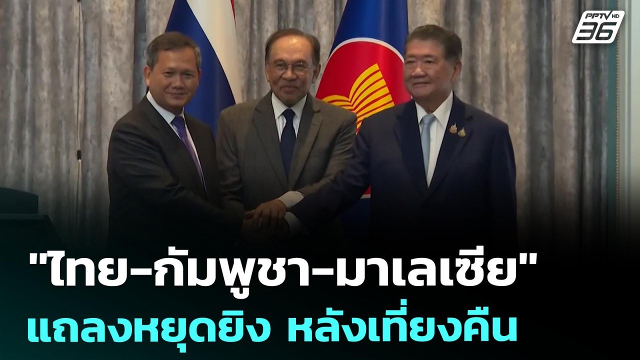 "ไทย-กัมพูชา-มาเลเซีย" แถลงหยุดยิง หลังเที่ยงคื...