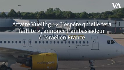 Crise chez Vueling : l'ambassadeur d'Israël souhaite sa faillite après l'expulsion d'enfants juifs ✈️