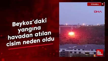 İstanbul Beykoz'daki yangına havadan atılan cisim neden oldu