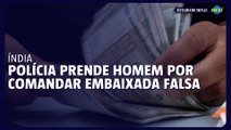 Polícia indiana prende homem acusado de comandar embaixada falsa