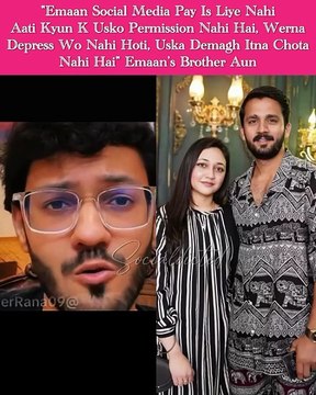 Emaan Social Media Pay Is Liye Nahi Aati Kyun K Usko Permission Nahi Hai, Werna Depress Wo Nahi Hoti, Uska Demagh Itna Chota Nahi Hai” Emaan’s Brother Aun #RajabButt #EmaanFatima #AunSheikh