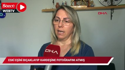 Eski eşini bıçaklayıp kardeşine fotoğrafını atmış