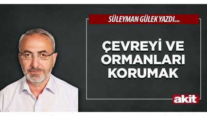 Süleyman Gülek: Çevreyi ve ormanları korumak
