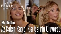 Az Kalsın Kapıcı Kızı Gelinin Oluyordu - Adını Feriha Koydum 35. Bölüm