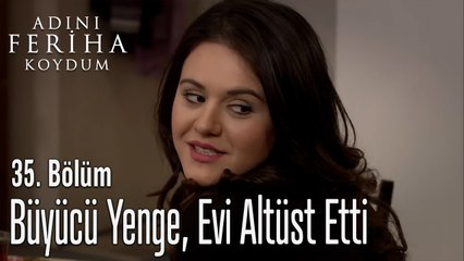 Büyücü Yenge Evi Altüst Etti - Adını Feriha Koydum 35. Bölüm