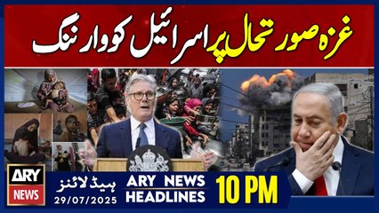 Britain blunt statement on Gaza situation, warns Israel | ARY News 10 PM Headlines | 29th July 2025