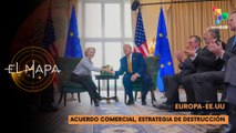 Europa - EE.UU  | Acuerdo comercial, estrategia de destrucción | El Mapa 29-07-2025