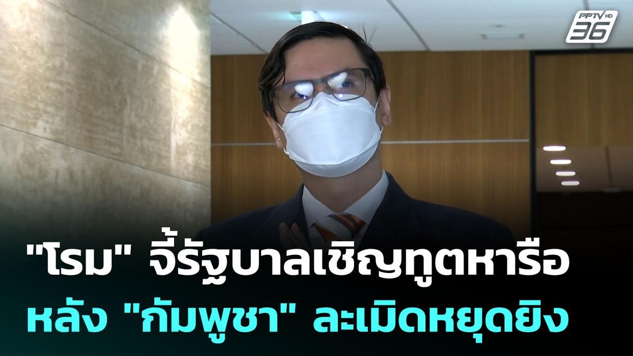 "โรม" จี้รัฐบาลเชิญทูตหารือ หลัง "กัมพูชา" ละเม...