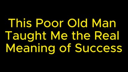 A Homeless Grandpa’s Life Lessons on True Succes