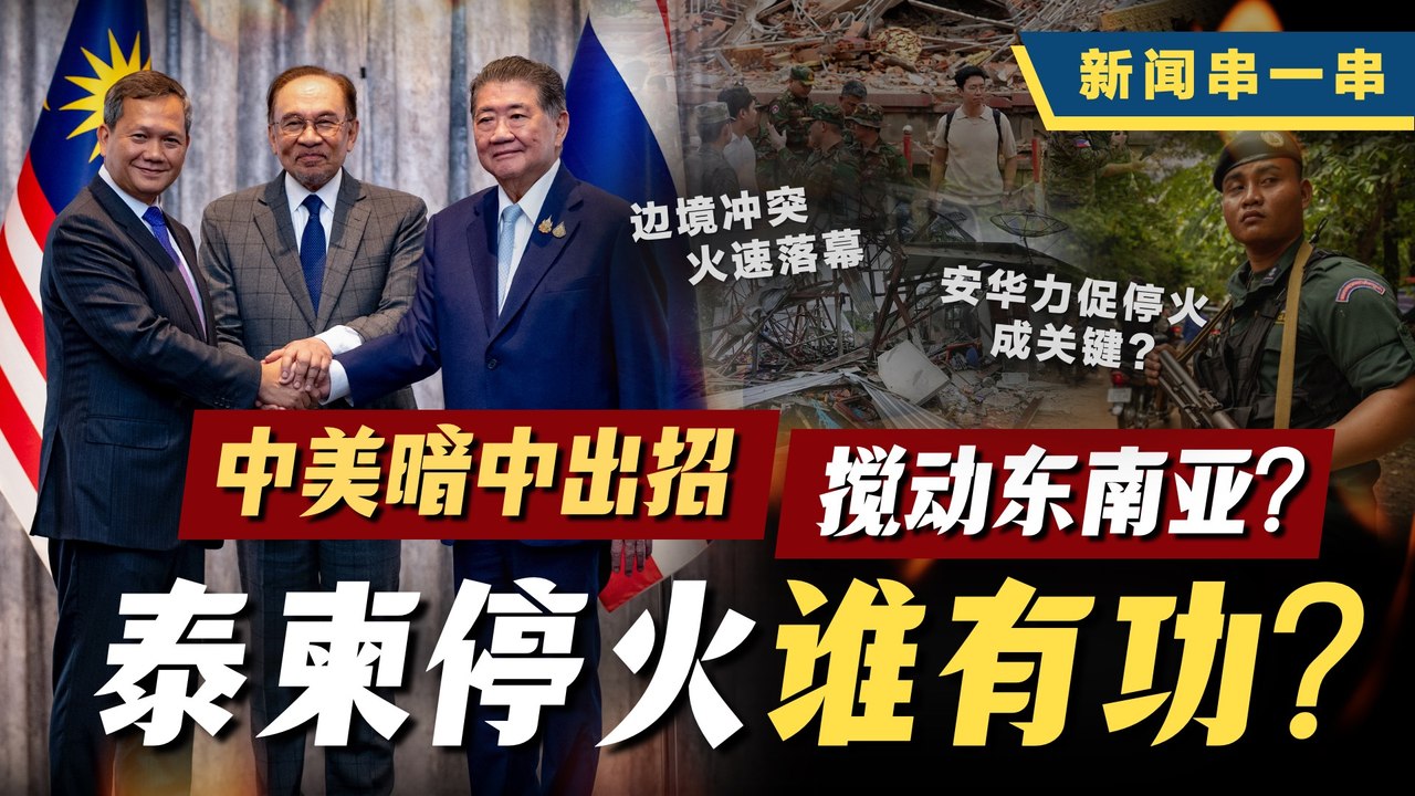 新闻串一串｜泰柬交火谈和懒人包：安华布城和谈“救场”？中美隔空博弈 搅动东南亚地缘政治？