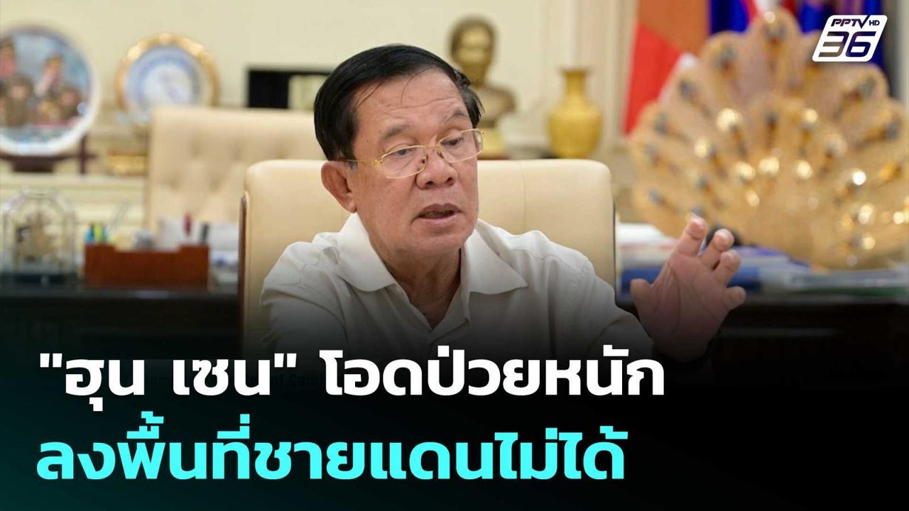 "ฮุน เซน" โอดป่วยหนัก ลงพื้นที่ชายแดนไม่ได้ | เ...