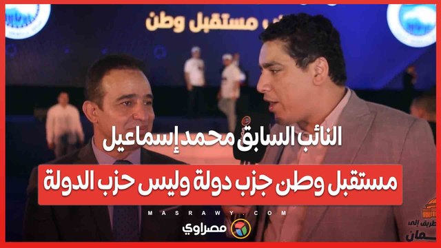 النائب السابق محمد إسماعيل مستقبل وطن جزب دولة وليس حزب الدولة .. ومصر على الطريق الصحيح