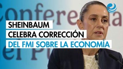 Sheinbaum celebra corrección del FMI sobre crecimiento de la economía mexicana