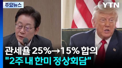 한미 협상, 관세율 25%→15% 합의..."2주 내 한미 정상회담" / YTN