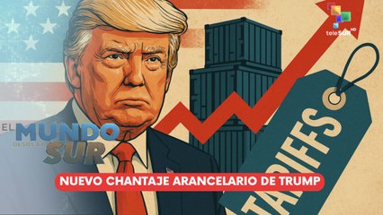 EE. UU.: Nuevo chantaje arancelario de Trump EL MUNDO DESDE EL SUR 30-07-2025
