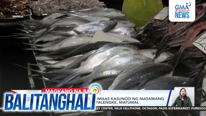 Presyo ng ilang isda, tumaas kasunod ng masamang panahon; bentahan sa palengke, matumal | Balitanghali