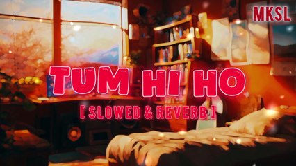 Tum Hi Ho | Slowed & Reverb Song | MKSL