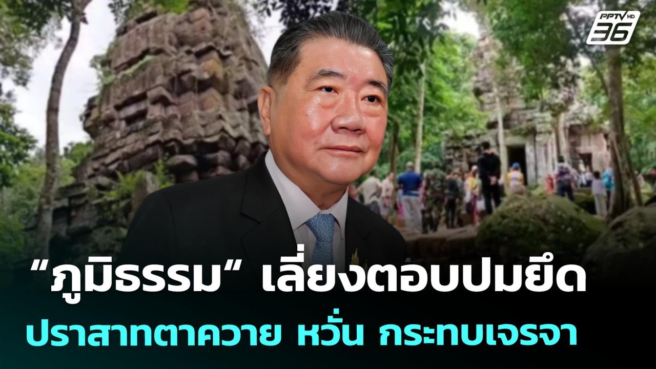 “ภูมิธรรม“ เลี่ยงตอบปมยึดปราสาทตาควาย หวั่น กระ...