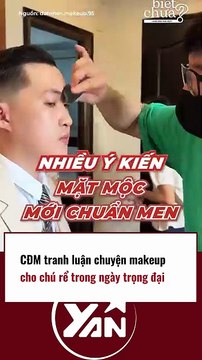 CĐM tranh luận chuyện MAKEUP CHÚ RỂ trong ngày trọng đại