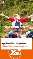 NGỌC THANH TÂM tham gia SHOW được khen GU THỜI TRANG ẤN TƯỢNG
